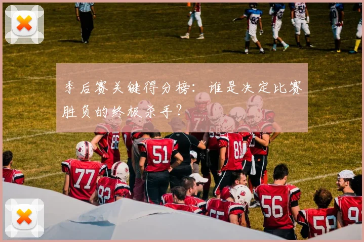季后赛关键得分榜：谁是决定比赛胜负的终极杀手？