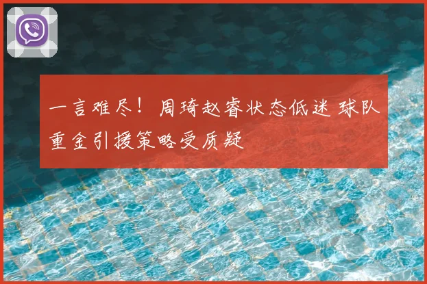 一言难尽！周琦赵睿状态低迷 球队重金引援策略受质疑